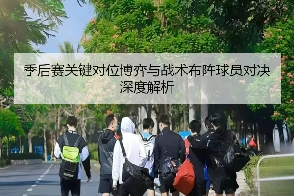 季后赛关键对位博弈与战术布阵球员对决深度解析