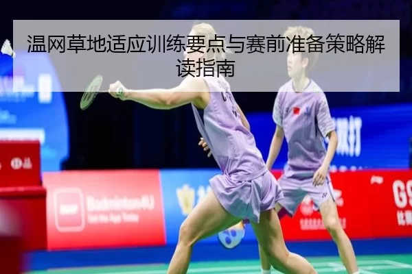 温网草地适应训练要点与赛前准备策略解读指南